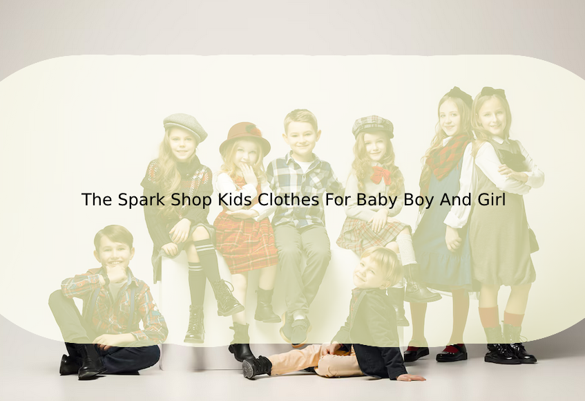 The Spark Shop Kids Clothes For Baby Boy And Girl