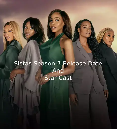 Sistas Season 7 Release Date And Star Cast