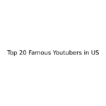 List Of Top 20 Famous Youtubers in United States