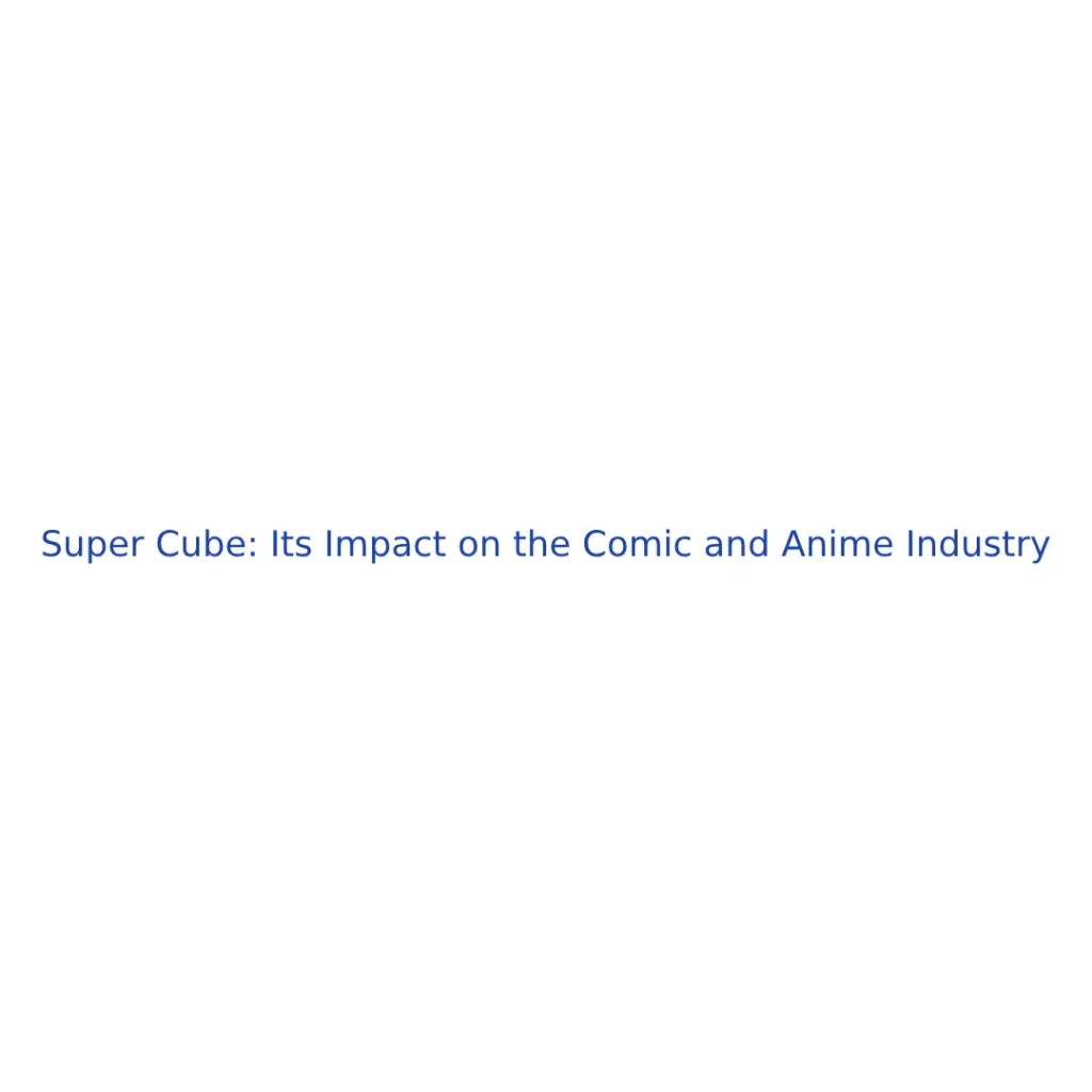 Super Cube: Its Impact on the Comic and Anime Industry