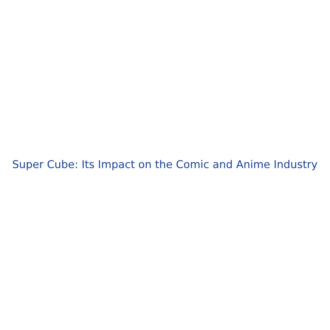 Super Cube: Its Impact on the Comic and Anime Industry