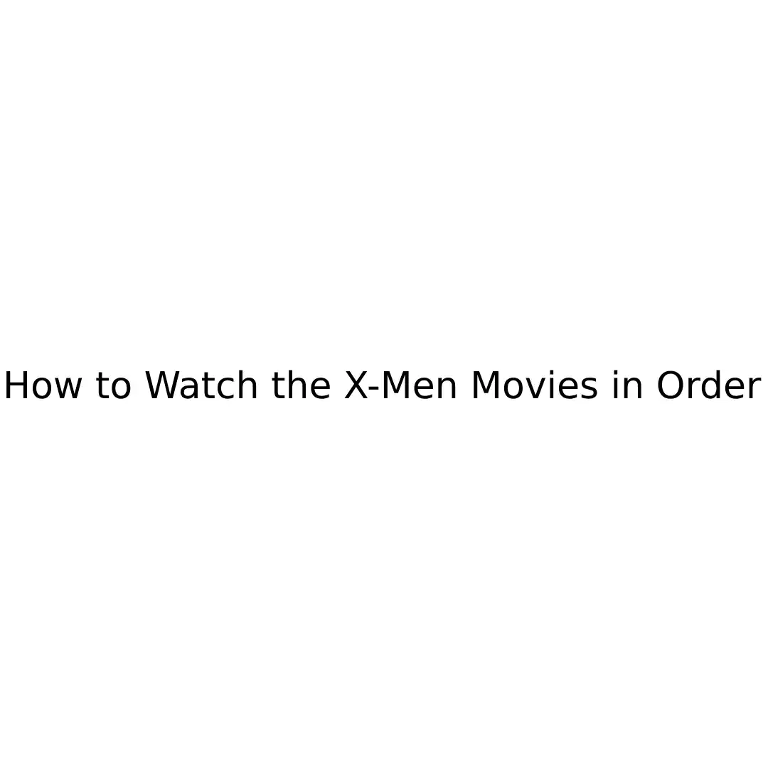 How to Watch the X-Men Movies in Order