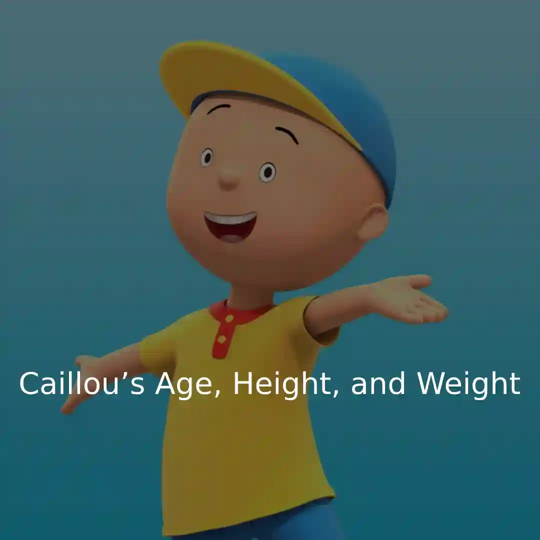 Caillou’s Age, Height, and Weight