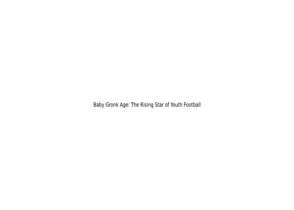 Baby Gronk Age: The Rising Star of Youth Football